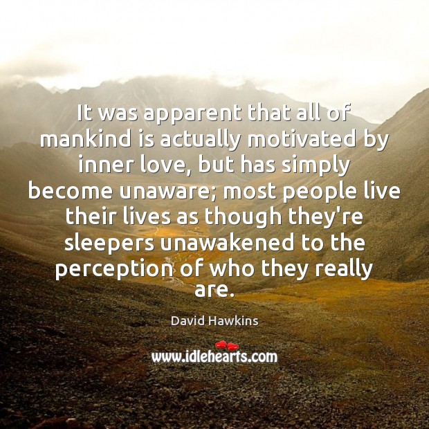 It was apparent that all of mankind is actually motivated by inner David Hawkins Picture Quote