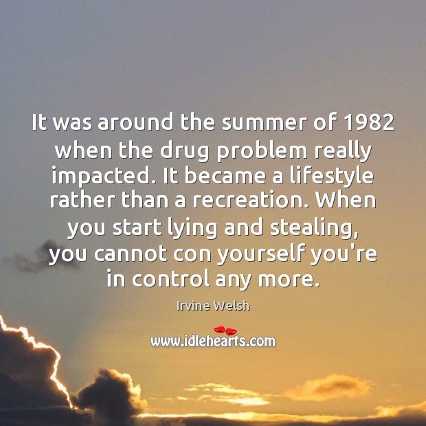 It was around the summer of 1982 when the drug problem really impacted. Irvine Welsh Picture Quote