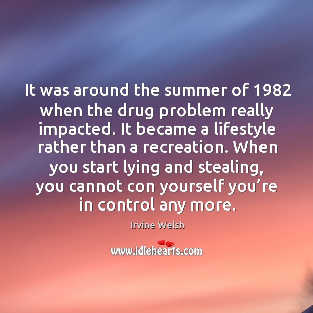 It was around the summer of 1982 when the drug problem really impacted. Irvine Welsh Picture Quote