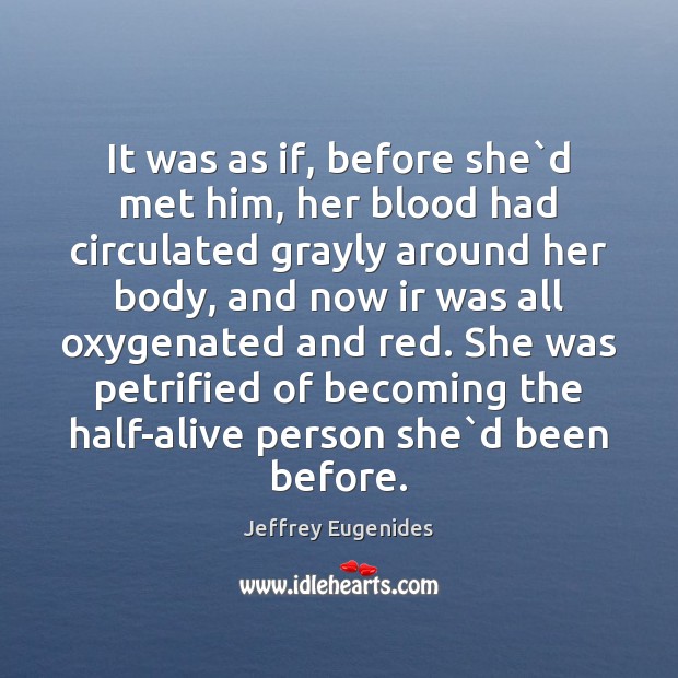 It was as if, before she`d met him, her blood had Jeffrey Eugenides Picture Quote