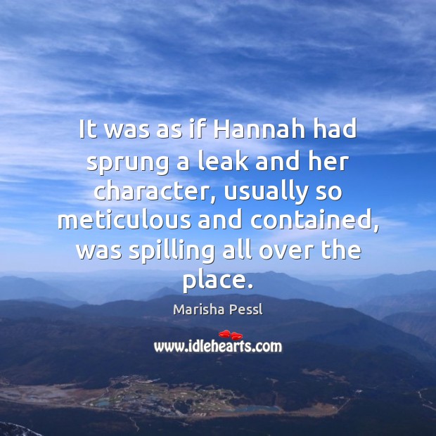 It was as if Hannah had sprung a leak and her character, Marisha Pessl Picture Quote