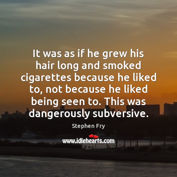 It was as if he grew his hair long and smoked cigarettes Stephen Fry Picture Quote