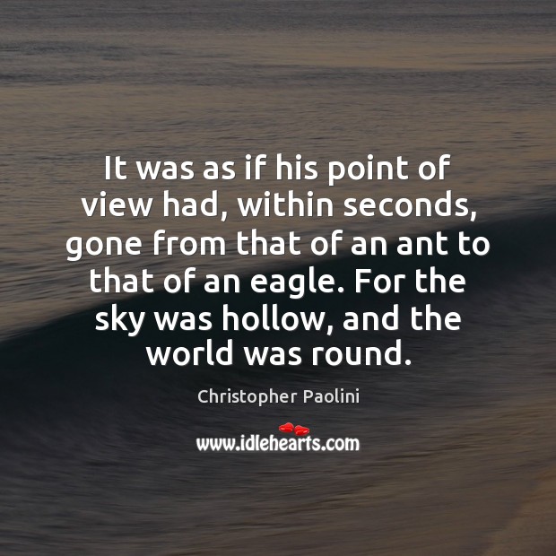 It was as if his point of view had, within seconds, gone Christopher Paolini Picture Quote