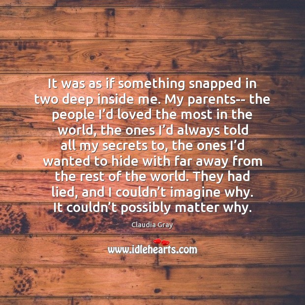 It was as if something snapped in two deep inside me. My Claudia Gray Picture Quote