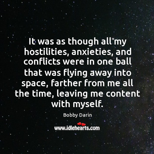 It was as though all my hostilities, anxieties, and conflicts were in one ball that was flying Bobby Darin Picture Quote