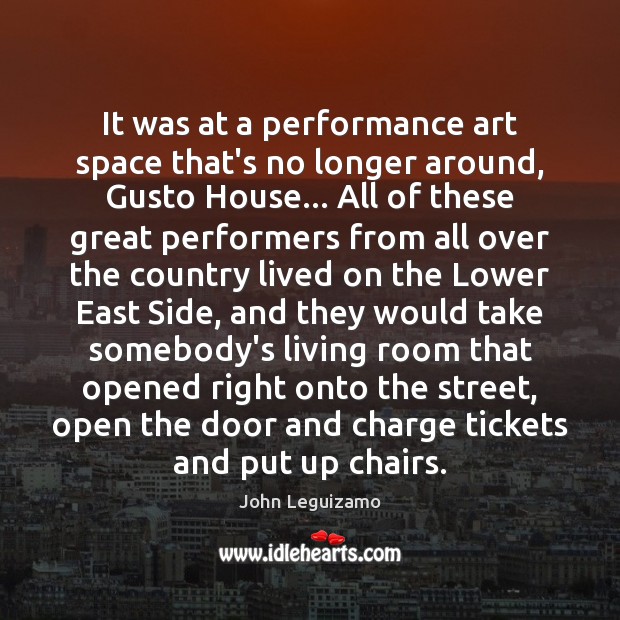 It was at a performance art space that’s no longer around, Gusto John Leguizamo Picture Quote