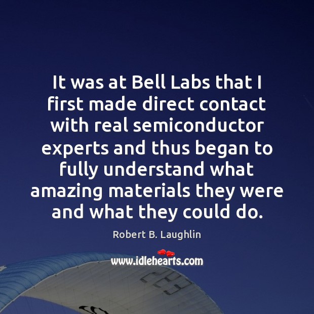 It was at Bell Labs that I first made direct contact with Robert B. Laughlin Picture Quote