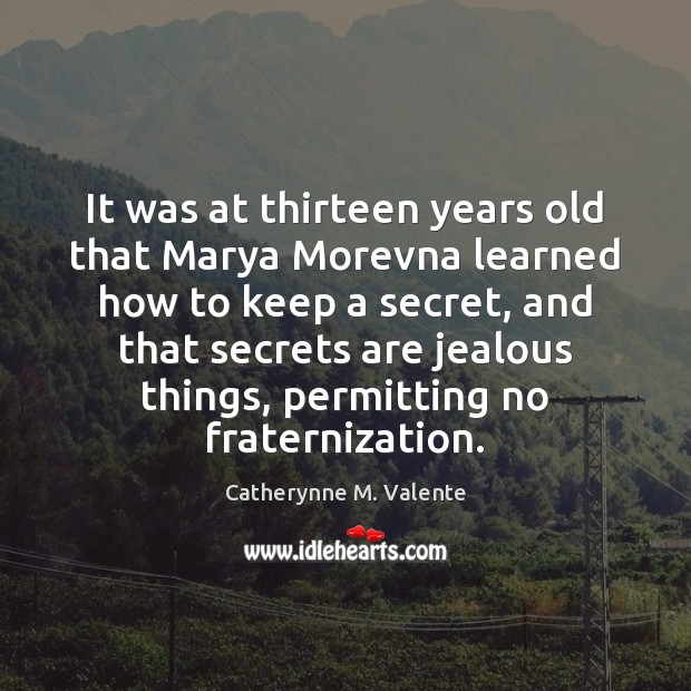 It was at thirteen years old that Marya Morevna learned how to Catherynne M. Valente Picture Quote