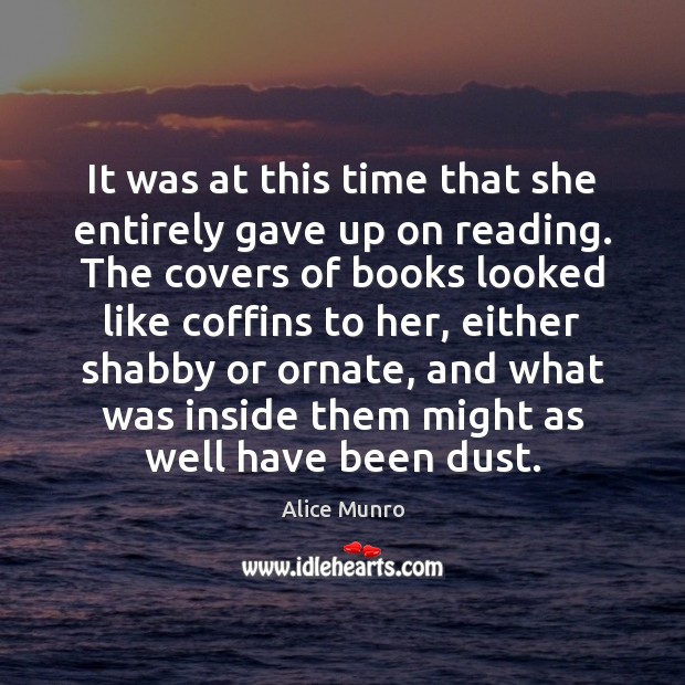 It was at this time that she entirely gave up on reading. Alice Munro Picture Quote