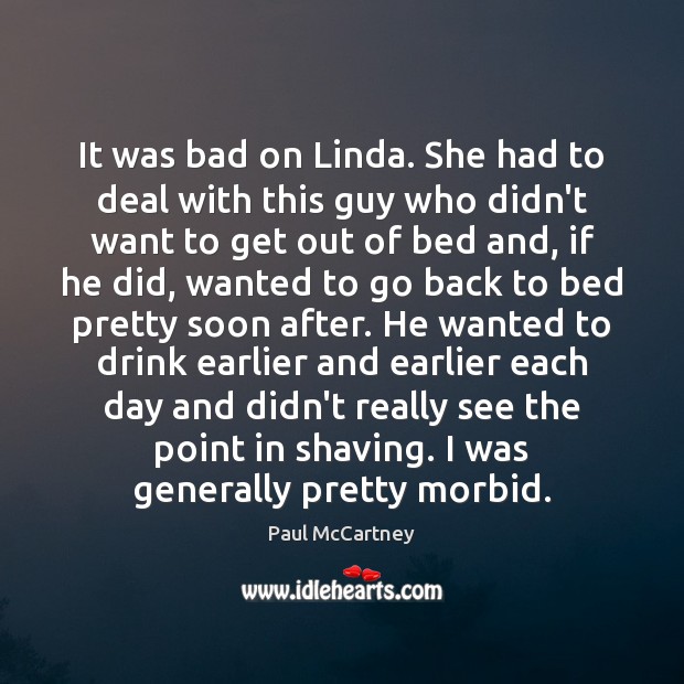 It was bad on Linda. She had to deal with this guy Paul McCartney Picture Quote