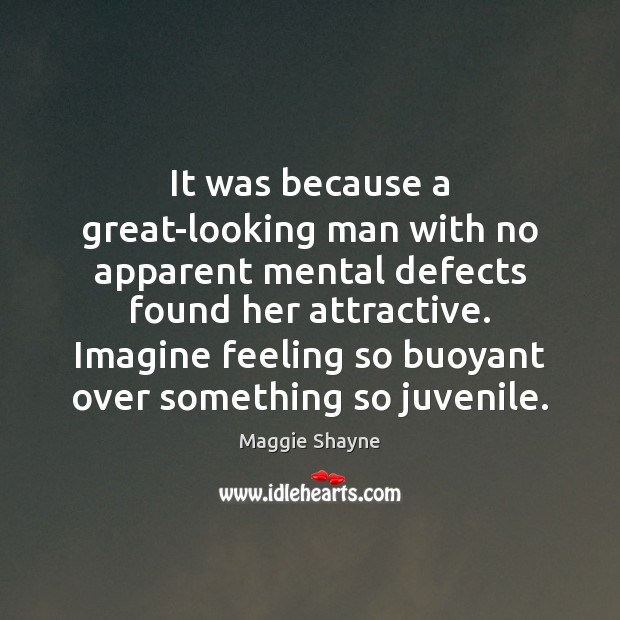 It was because a great-looking man with no apparent mental defects found Maggie Shayne Picture Quote