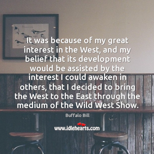 It was because of my great interest in the west, and my belief that its development Image