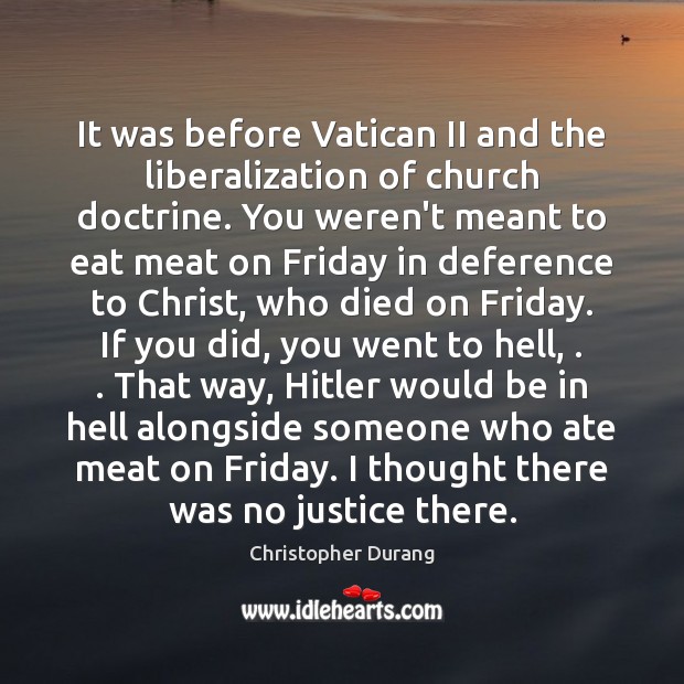 It was before Vatican II and the liberalization of church doctrine. You Christopher Durang Picture Quote