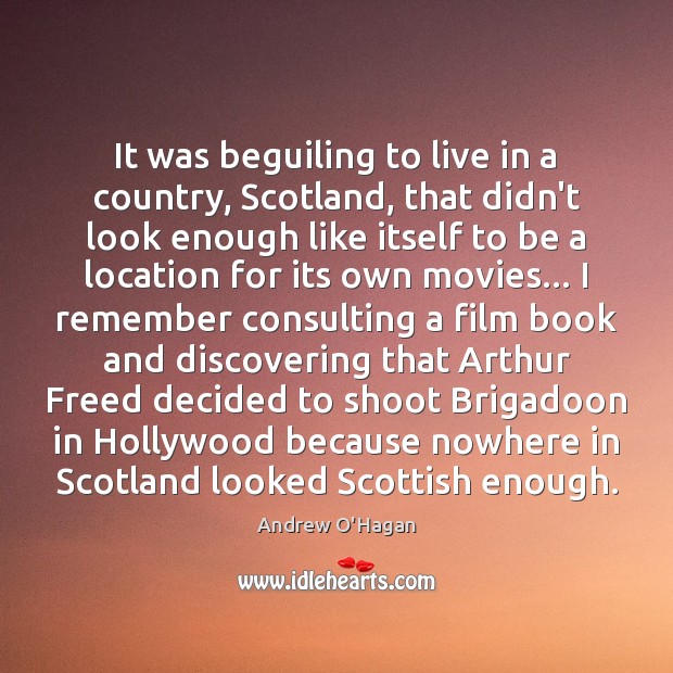 It was beguiling to live in a country, Scotland, that didn’t look Andrew O’Hagan Picture Quote