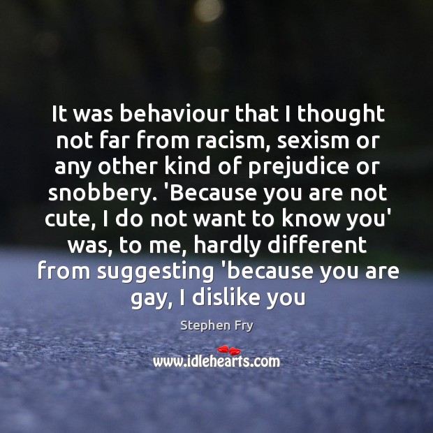 It was behaviour that I thought not far from racism, sexism or Stephen Fry Picture Quote