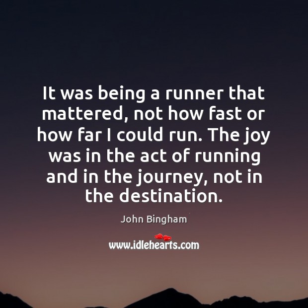 It was being a runner that mattered, not how fast or how John Bingham Picture Quote