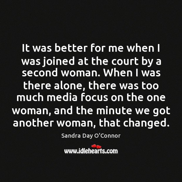 It was better for me when I was joined at the court Sandra Day O’Connor Picture Quote