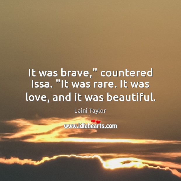 It was brave,” countered Issa. “It was rare. It was love, and it was beautiful. Laini Taylor Picture Quote