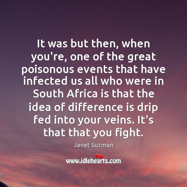 It was but then, when you’re, one of the great poisonous events Janet Suzman Picture Quote