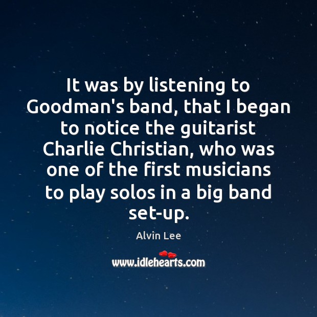 It was by listening to Goodman’s band, that I began to notice Alvin Lee Picture Quote