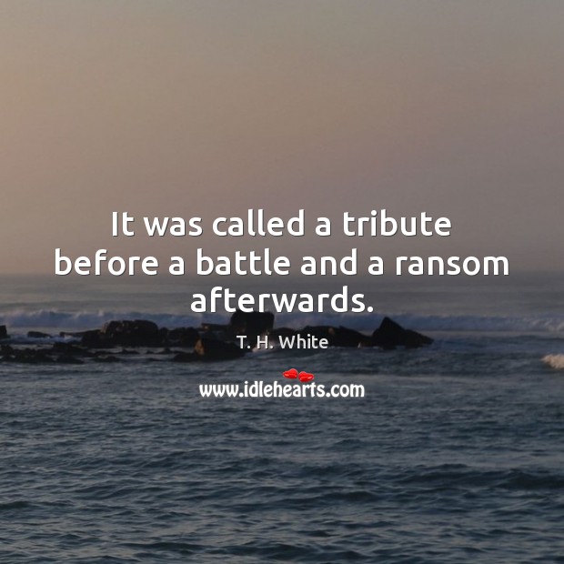 It was called a tribute before a battle and a ransom afterwards. Image