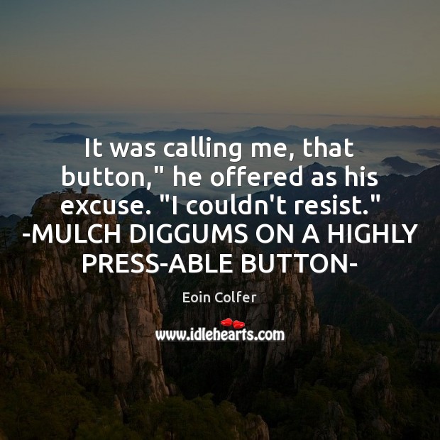 It was calling me, that button,” he offered as his excuse. “I Eoin Colfer Picture Quote