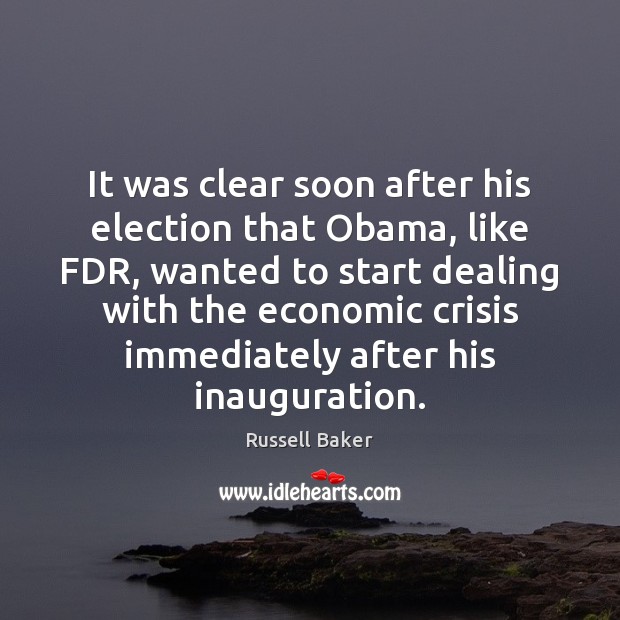 It was clear soon after his election that Obama, like FDR, wanted Russell Baker Picture Quote