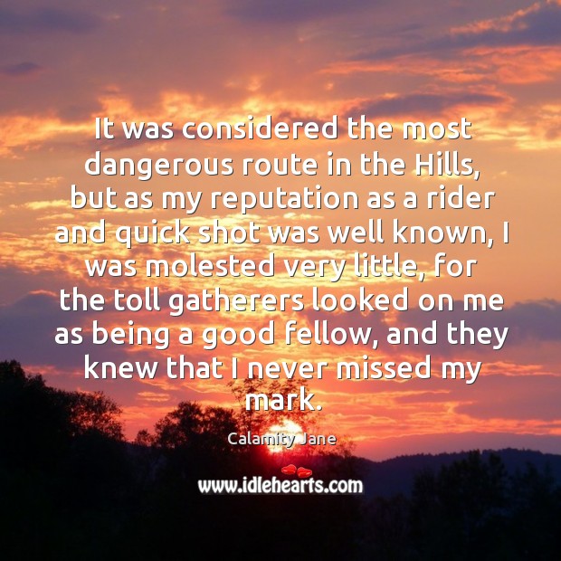 It was considered the most dangerous route in the hills, but as my reputation as a rider Calamity Jane Picture Quote