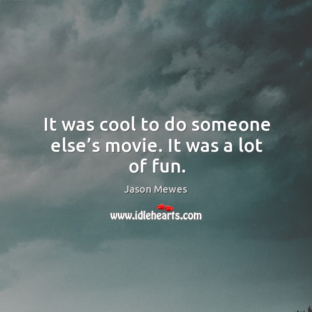 It was cool to do someone else’s movie. It was a lot of fun. Jason Mewes Picture Quote