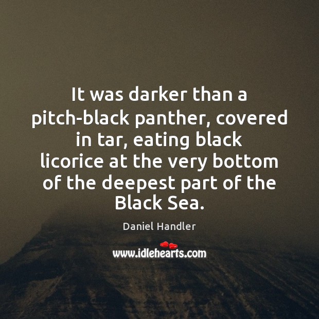 It was darker than a pitch-black panther, covered in tar, eating black Daniel Handler Picture Quote