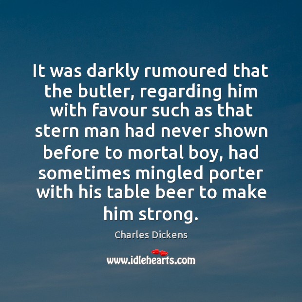 It was darkly rumoured that the butler, regarding him with favour such Charles Dickens Picture Quote