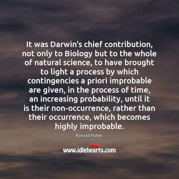It was Darwin’s chief contribution, not only to Biology but to the Ronald Fisher Picture Quote