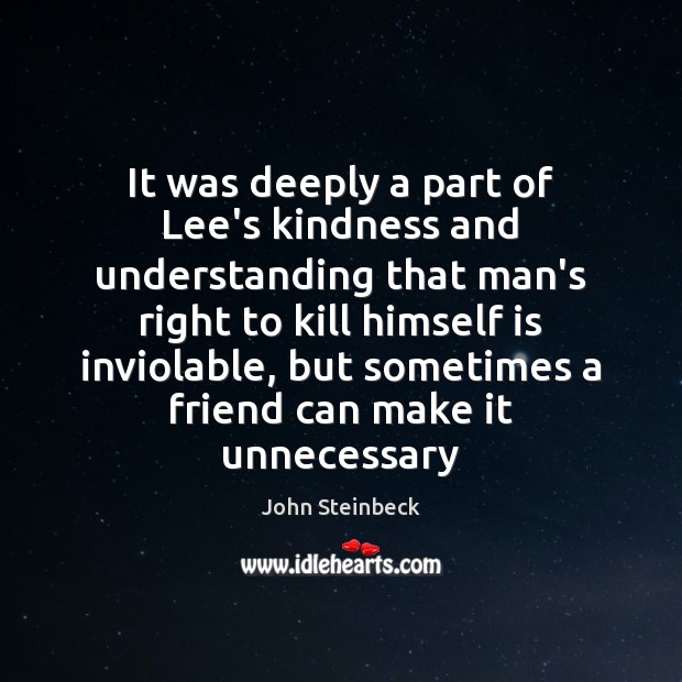 It was deeply a part of Lee’s kindness and understanding that man’s John Steinbeck Picture Quote
