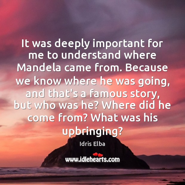 It was deeply important for me to understand where Mandela came from. Image
