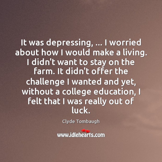 It was depressing, … I worried about how I would make a living. Clyde Tombaugh Picture Quote