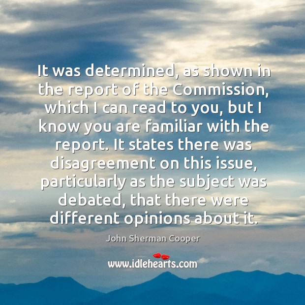 It was determined, as shown in the report of the commission, which I can read to you John Sherman Cooper Picture Quote