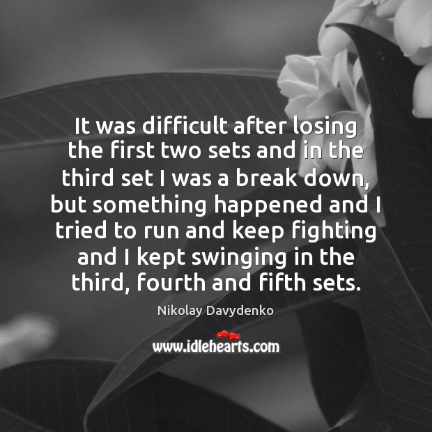 It was difficult after losing the first two sets and in the Nikolay Davydenko Picture Quote