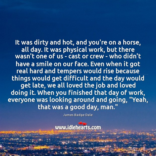 It was dirty and hot, and you’re on a horse, all day. James Badge Dale Picture Quote