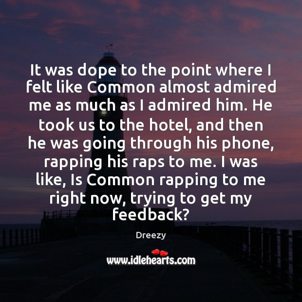 It was dope to the point where I felt like Common almost Dreezy Picture Quote