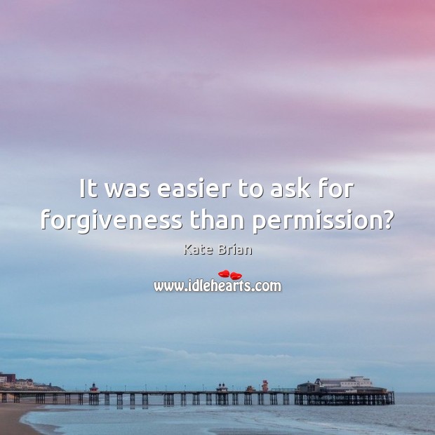 It was easier to ask for forgiveness than permission? Kate Brian Picture Quote