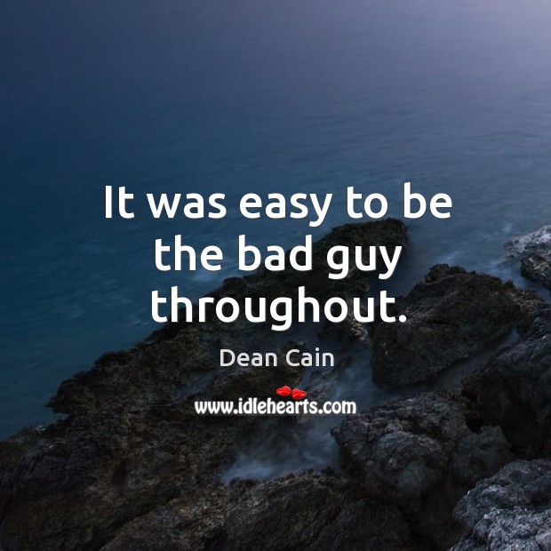It was easy to be the bad guy throughout. Image
