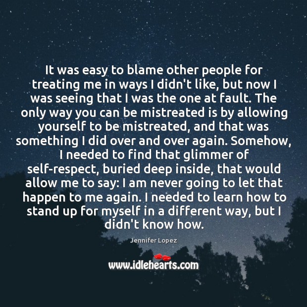 It was easy to blame other people for treating me in ways Jennifer Lopez Picture Quote