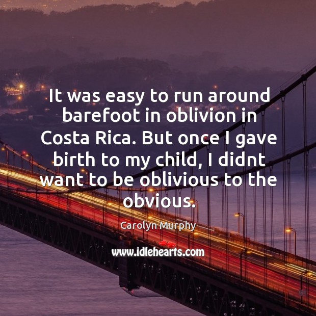 It was easy to run around barefoot in oblivion in Costa Rica. Carolyn Murphy Picture Quote