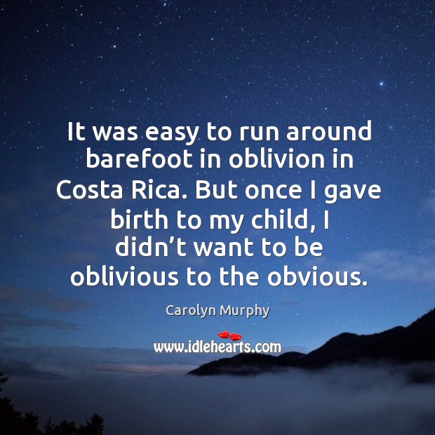It was easy to run around barefoot in oblivion in costa rica. Carolyn Murphy Picture Quote