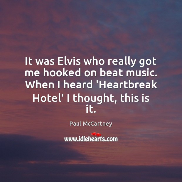 It was Elvis who really got me hooked on beat music. When Paul McCartney Picture Quote