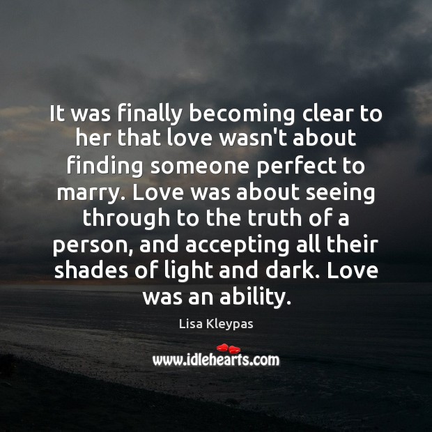 It was finally becoming clear to her that love wasn’t about finding Lisa Kleypas Picture Quote