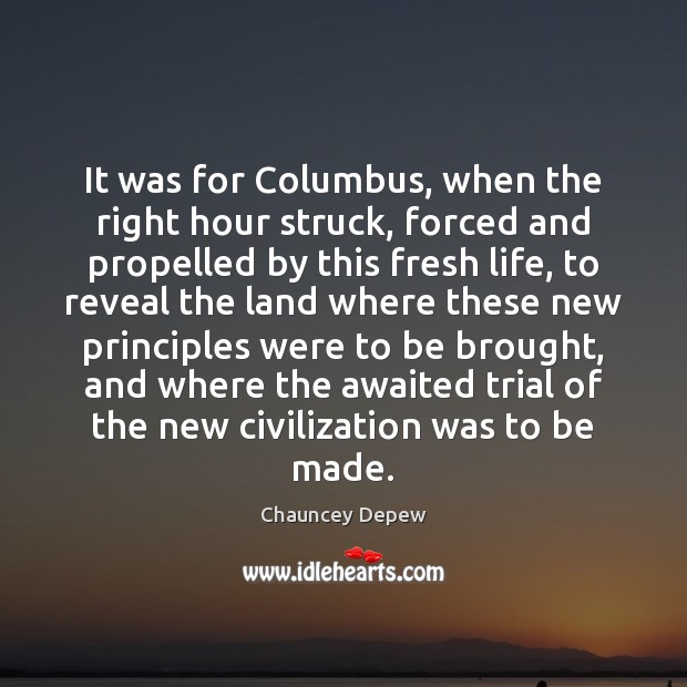 It was for Columbus, when the right hour struck, forced and propelled Image
