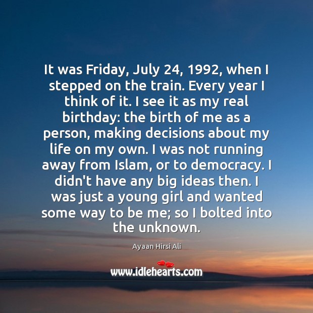 It was Friday, July 24, 1992, when I stepped on the train. Every year Ayaan Hirsi Ali Picture Quote