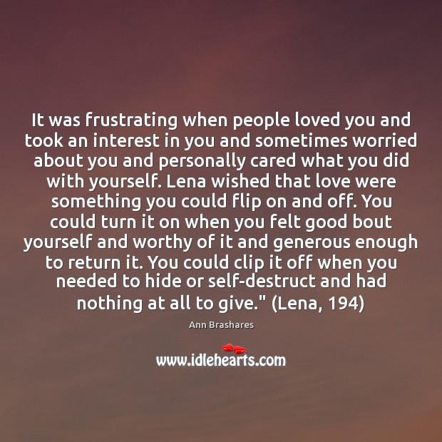 It was frustrating when people loved you and took an interest in 