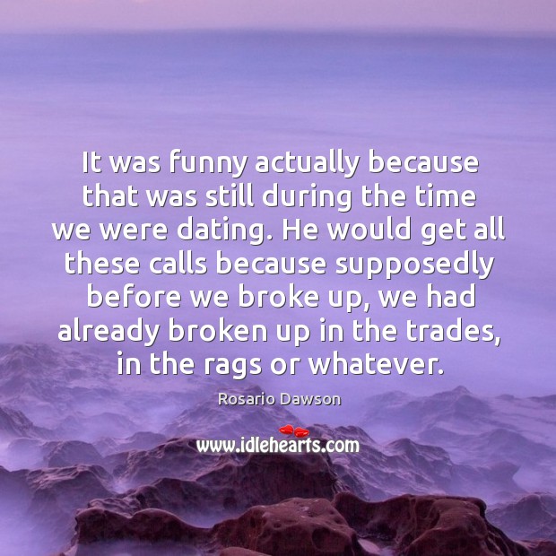 It was funny actually because that was still during the time we were dating. Rosario Dawson Picture Quote